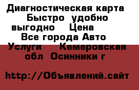 Диагностическая карта! Быстро, удобно,выгодно! › Цена ­ 500 - Все города Авто » Услуги   . Кемеровская обл.,Осинники г.